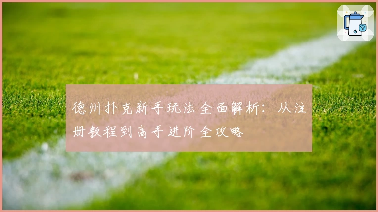 德州扑克新手玩法全面解析：从注册教程到高手进阶全攻略