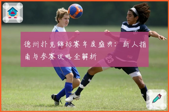 德州扑克锦标赛年度盛典：新人指南与参赛攻略全解析