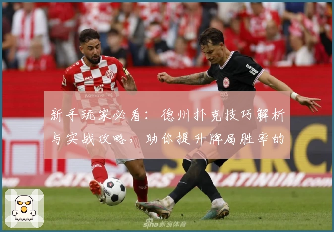 新手玩家必看：德州扑克技巧解析与实战攻略，助你提升牌局胜率的实用指南