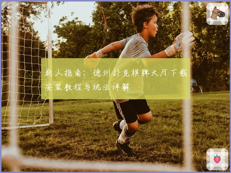 新人指南：德州扑克棋牌大厅下载安装教程与玩法详解