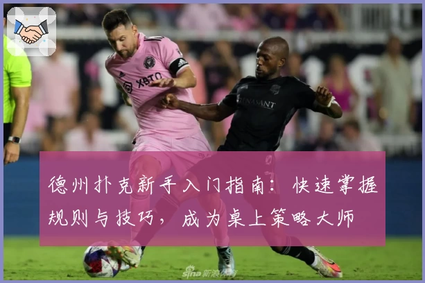 德州扑克新手入门指南：快速掌握规则与技巧，成为桌上策略大师