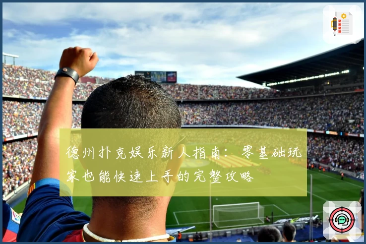 德州扑克娱乐新人指南：零基础玩家也能快速上手的完整攻略