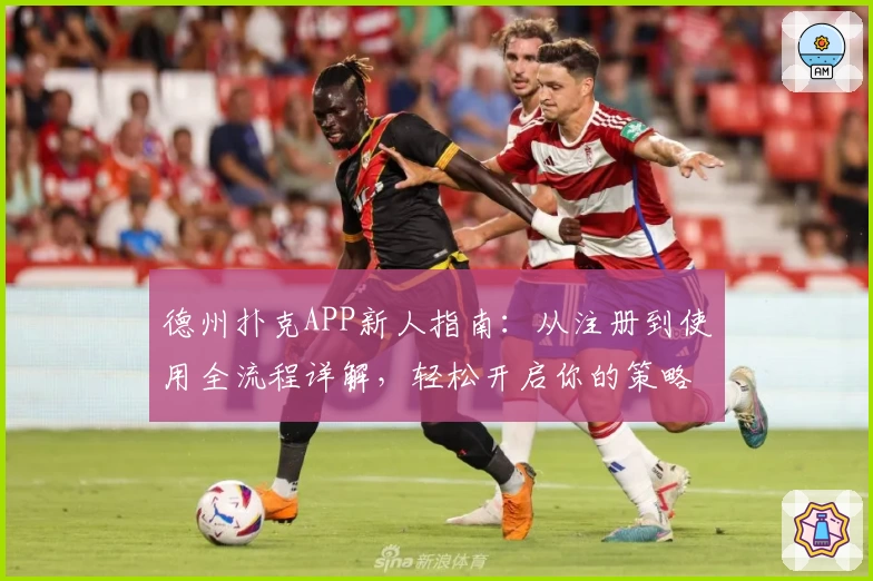 德州扑克APP新人指南：从注册到使用全流程详解，轻松开启你的策略之旅