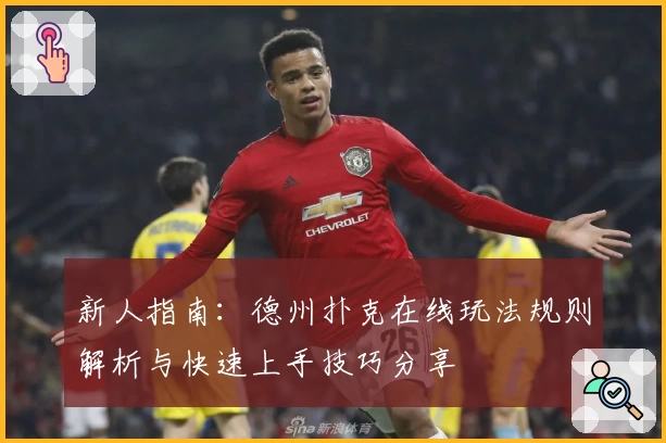 新人指南:德州扑克在线玩法规则解析与快速上手技巧分享