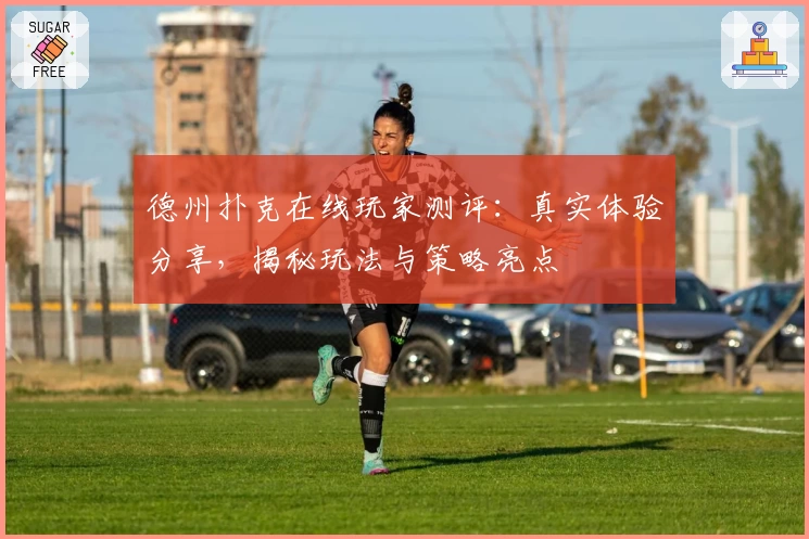 德州扑克在线玩家测评:真实体验分享,揭秘玩法与策略亮点