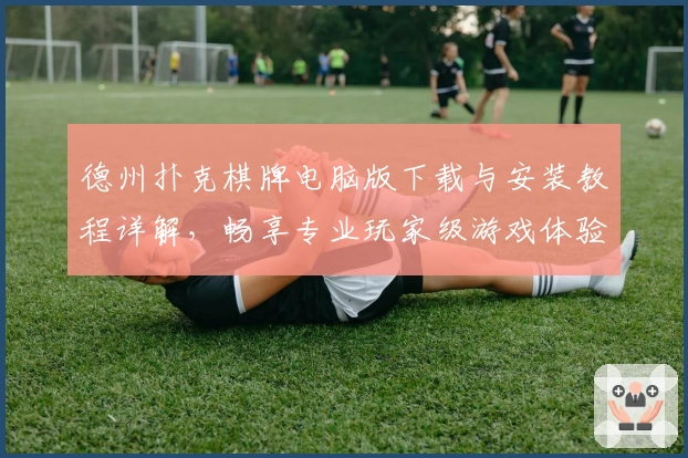 德州扑克棋牌电脑版下载与安装教程详解，畅享专业玩家级游戏体验