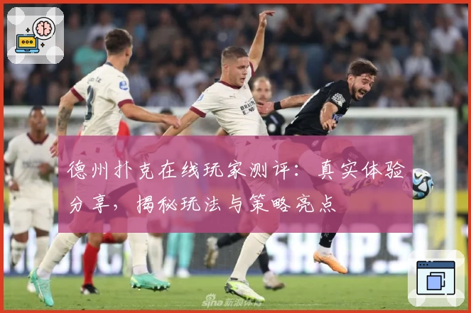 德州扑克在线玩家测评：真实体验分享，揭秘玩法与策略亮点