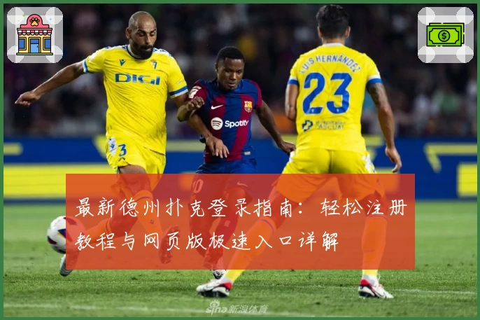 最新德州扑克登录指南：轻松注册教程与网页版极速入口详解