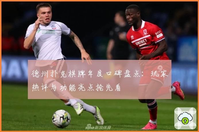 德州扑克棋牌年度口碑盘点：玩家热评与功能亮点抢先看