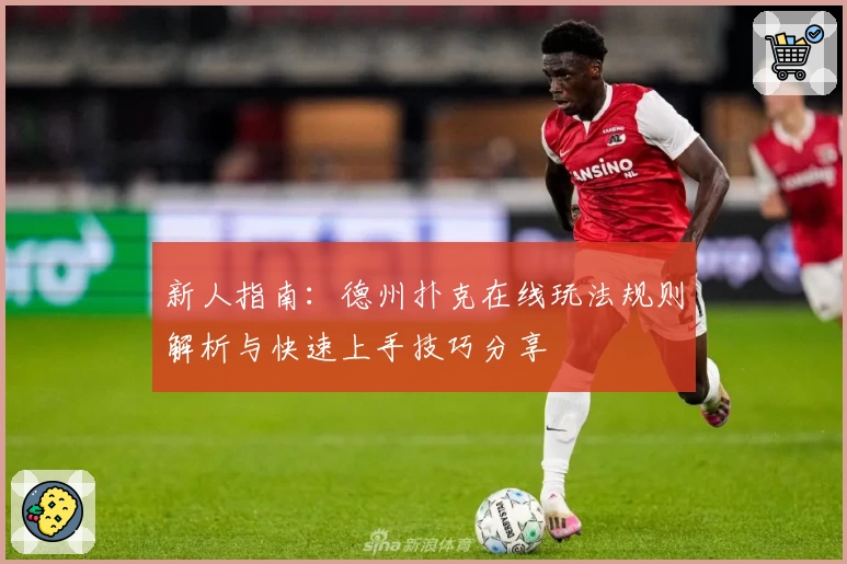新人指南：德州扑克在线玩法规则解析与快速上手技巧分享